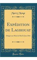 Expédition de Laghouat: Dirigée aux Mois de Mai Et Juin 1844 (Classic Reprint)