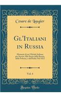 Gl'italiani in Russia, Vol. 4: Memorie Di Un Ufiziale Italiano Per Servire Alla Storia Della Russia, Della Polonia, E Dell'italia Nel 1812 (Classic Reprint)