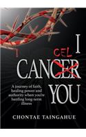 I Cancel You: A journey of faith, healing power and authority when you're battling long-term illness