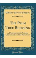 The Palm Tree Blessing: A Discourse on the Various Characteristics of the Palm Tree (Classic Reprint)