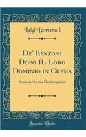 De' Benzoni Dopo IL Loro Dominio in Crema: Storia del Secolo Decimoquinto (Classic Reprint)
