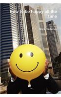 How to be happy all the time