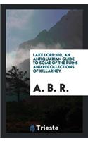 Lake Lore: Or, an Antiquarian Guide to Some of the Ruins and Recollections of Killarney