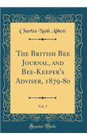 The British Bee Journal, and Bee-Keeper's Adviser, 1879-80, Vol. 7 (Classic Reprint)