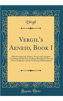 Vergil's Aeneid, Book I: With Introductory Notices, Notes and Complete Vocabulary, for the Use of Classes Reading for Second Class Certificates and for University Matriculation (Classic Reprint)