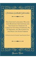Das Gesunde Landleben, Welches Nach Richtigen Grundsï¿½tzen Der Arztneykunst Anpreiset D. Christian Gotthold Schwenke, PR. in Dreï¿½den, Mit Beantwortung Der Frage Und Einer Vorrede: OB Man Die Aerzte in Gesunden Tagen Brauchen Kï¿½nne? (Classic Re
