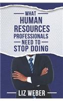 What Human Resources Professionals Need to Stop Doing