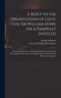 Reply to the Observations of Lieut. Gen. Sir William Howe on a Pamphlet Entitled