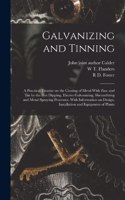 Galvanizing and Tinning; a Practical Treatise on the Coating of Metal With Zinc and tin by the hot Dipping, Electro Galvanizing, Sherardizing and Metal Spraying Processes, With Information on Design, Installation and Equipment of Plants