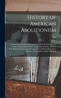 History of American Abolitionism; its Four Great Epochs, Embracing Narratives of the Ordinance of 1787, Compromise of 1820, Annexation of Texas, Mexican war, Wilmot Proviso, Negro Insurrections, Abolition Riots, Slave Rescues, Compromise of 1850, K