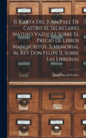 [1. Carta del Juan Paez de Castro al Secretario Matheo Vazquez sobre el precio de libros manuscritos. 2. Memorial al Rey Don Felipe II, sobre las librerias