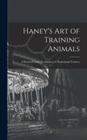 Haney's Art of Training Animals: A Practical Guide for Amateur or Professional Trainers