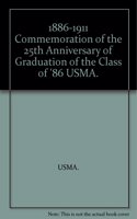 1886-1911. In Commemoration of the 25th Anniversary of Graduation of the Class of '86, U.S.M.A. West Point, June, 1911