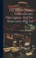 Medicinal-Verfassung Preussens, wie sie war und wie sie ist.