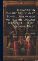 Maiden & Married Life of Mary Powell (afterwards Mistress Milton) and the Sequel Thereto, Deborah's Diary