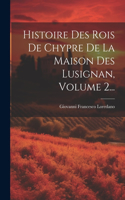 Histoire Des Rois De Chypre De La Maison Des Lusignan, Volume 2...