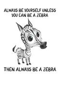 Always Be Yourself Unless You Can Be A Zebra Then Always Be A Zebra: Cute Zebra Lovers Journal / Notebook / Diary / Birthday Gift (6x9 - 110 Blank Lined Pages)