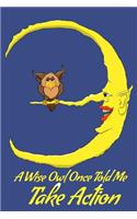 A Wise Owl Once Told Me Take Action