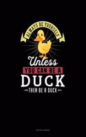 Always Be Yourself Unless You Can Be A Duck Then Be A Duck: Quilting Journal