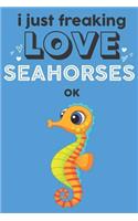 I Just Freaking Love Seahorses Ok: Cute Seahorse Lovers Journal / Notebook / Diary / Birthday Gift (6x9 - 110 Blank Lined Pages)