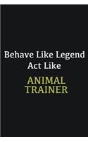 Behave like Legend Act Like Animal Trainer