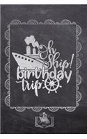 Oh Ship! Birthday Trip: Fun Cruise Themed Gifts Souvenir For Men And Women - Better Than Cards - Journal & Doodle Notebook Diary Book For Writing And Drawing - Unique Chalk