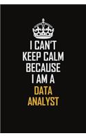 I Can't Keep Calm Because I Am A Data Analyst: Motivational Career Pride Quote 6x9 Blank Lined Job Inspirational Notebook Journal