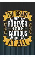 The Brave Do Not Live Forever But the Cautious Do Not Live at All: 120 Page Blank Wide Ruled with Line for Date Notebooks and Journals (Motivational Quotes Cover Edition)