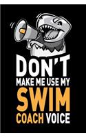 Don't Make Me Use My Swim Coach Voice: Funny Swim Coach Journal Notebook Gifts, 6 X 9 Inch, 120 Blank Lined Pages