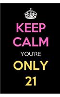 Keep Calm You're Only 21: Keep Calm Journal Notebooks as Birthday, Anniversary, Christmas, Graduation Gifts for Girls and Women