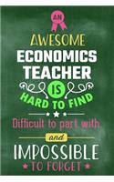 An Awesome Economics Teacher Is Hard to Find Difficult to Part with and Impossible to Forget: Blank Line Teacher Appreciation Journal / Retirement / Thank You / Year End Gift (6 X 9 - 110 Wide Pages)