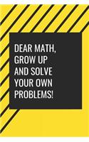 Dear Maths, Grow Up and solve your own problems!