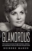 Glamorous: One Woman's Journey Through Adversity, Addiction, and Loneliness to Find Her Self-Worth Through GLAM.