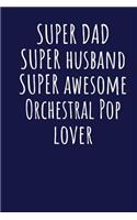 Super Dad Super Husband Super Awesome Orchestral Pop Lover: Blank Lined Blue Notebook Journal