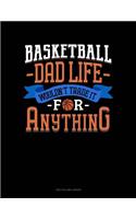 Basketball Dad Life Wouldn't Trade It For Anything