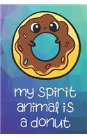 My Spirit Animal Is A Donut: Funny Cute And Colorful Animal Character Journal Notebook For Girls and Boys of All Ages. Great Surprise Present for School, Birthday, Anniversary, 