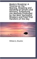 Modern Breaking: A Treatise on the Rearing, Breaking and Handling of Setters and Pointers, Embodying