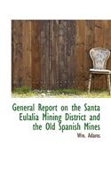 General Report on the Santa Eulalia Mining District and the Old Spanish Mines