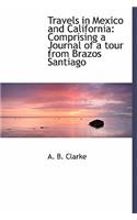 Travels in Mexico and California: Comprising a Journal of a Tour from Brazos Santiago: Comprising a Journal of a Tour from Brazos Santiago