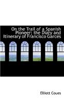 On the Trail of a Spanish Pioneer; The Diary and Itinerary of Francisco Garc?'s