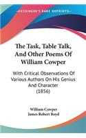 Task, Table Talk, And Other Poems Of William Cowper: With Critical Observations Of Various Authors On His Genius And Character (1856)