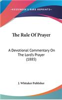 The Rule of Prayer: A Devotional Commentary on the Lord's Prayer (1885)