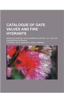 Catalogue of Gate Valves and Fire Hydrants; Manufactured by the Chapman Valve Mfg. Co., with an Engineering Appendix