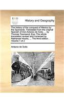 The History of the Conquest of Mexico by the Spaniards. Translated from the Original Spanish of Don Antonio de Solis, ... by Thomas Townsend, Esq; The Whole Translation Revised and Corrected by Nathanael Hooke, ... the Third Edition. .. Volume 1 of