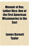 Memoir of REV. Luther Rice; One of the First American Missionaries to the East