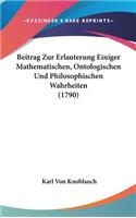 Beitrag Zur Erlauterung Einiger Mathematischen, Ontologischen Und Philosophischen Wahrheiten (1790)