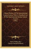 Short History Of The International Lesson System, With A Classified List Of The International Sunday School Lessons (1902)