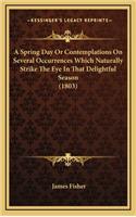 A Spring Day or Contemplations on Several Occurrences Which Naturally Strike the Eye in That Delightful Season (1803)