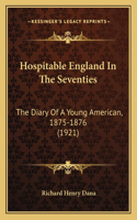 Hospitable England In The Seventies: The Diary Of A Young American, 1875-1876 (1921)(English)