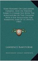 Some Remarks on Lancashire Farming, and on Various Subjects Connected with the Agriculture of the Country